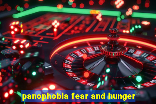 panophobia fear and hunger